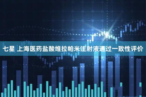 七星 上海医药盐酸维拉帕米注射液通过一致性评价
